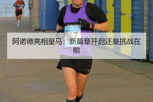 阿诺德亮相皇马：新篇章开启还是挑战在前
